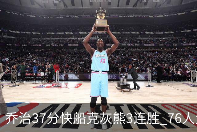 乔治37分快船克灰熊3连胜 76人大胜国王止连败