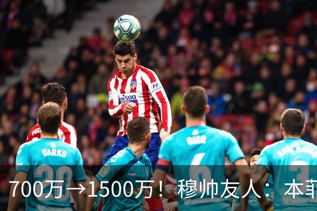 700万→1500万！穆帅友人：本菲卡五月初就得知他和皇马已达协议